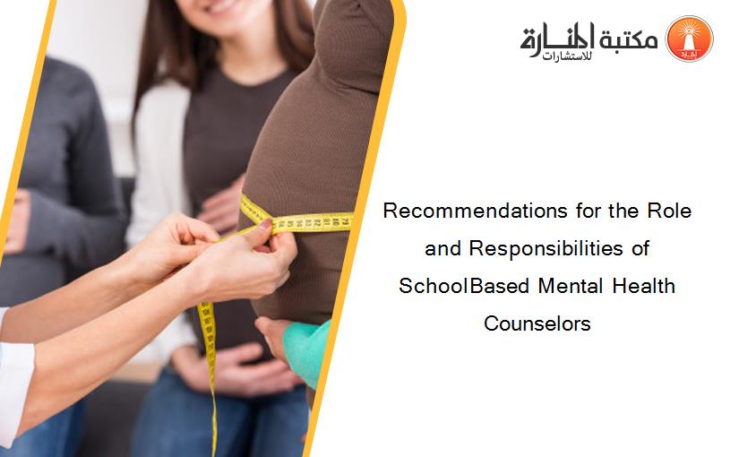 Recommendations for the Role and Responsibilities of SchoolBased Mental Health Counselors