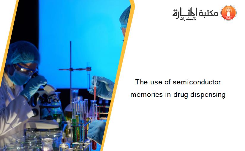 The use of semiconductor memories in drug dispensing