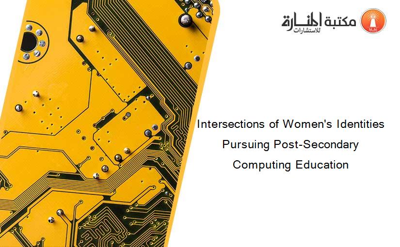 Intersections of Women's Identities Pursuing Post-Secondary Computing Education