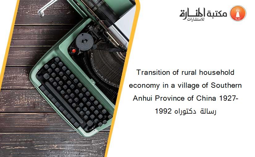 Transition of rural household economy in a village of Southern Anhui Province of China 1927–1992 رسالة دكتوراه