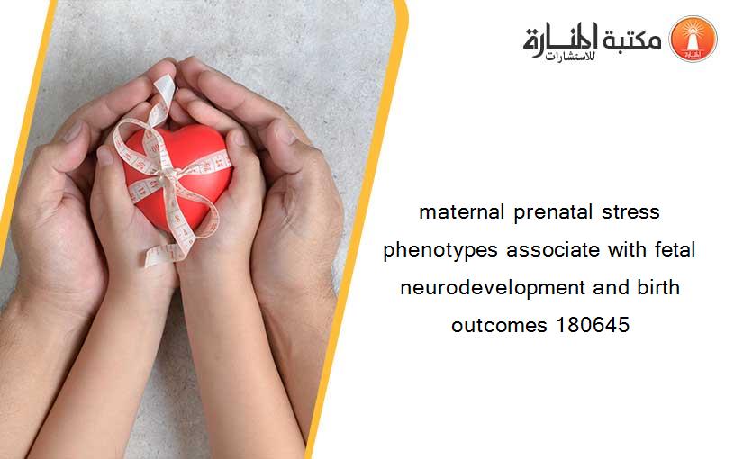 maternal prenatal stress phenotypes associate with fetal neurodevelopment and birth outcomes 180645