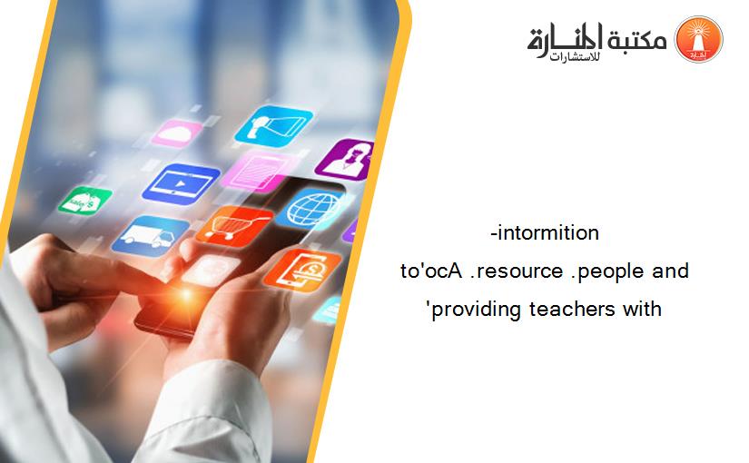 -intormition to'ocA .resource .people and 'providing teachers with