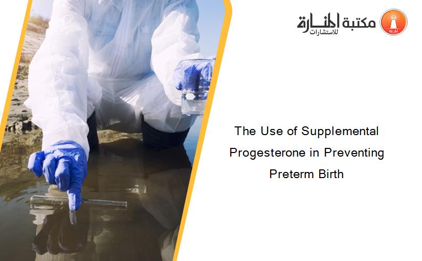 The Use of Supplemental Progesterone in Preventing Preterm Birth