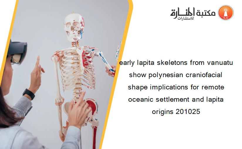early lapita skeletons from vanuatu show polynesian craniofacial shape implications for remote oceanic settlement and lapita origins 201025