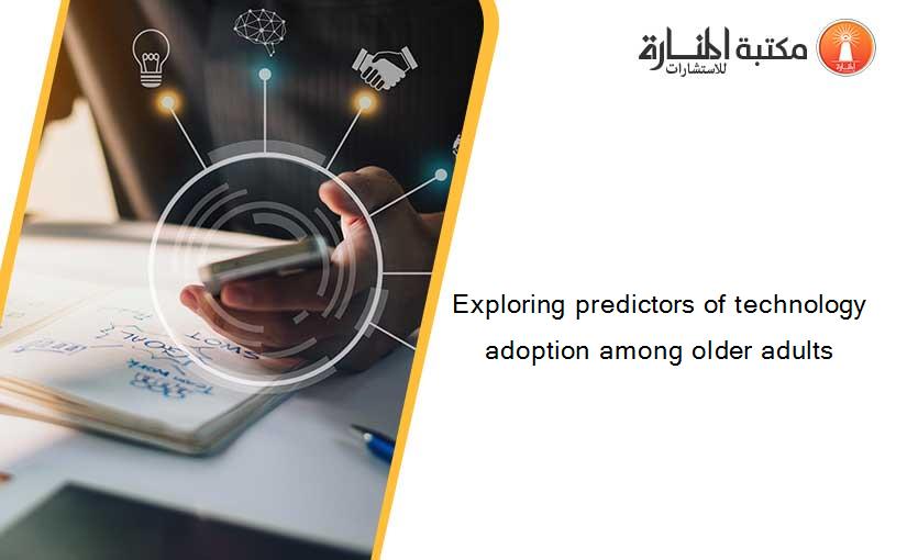 Exploring predictors of technology adoption among older adults