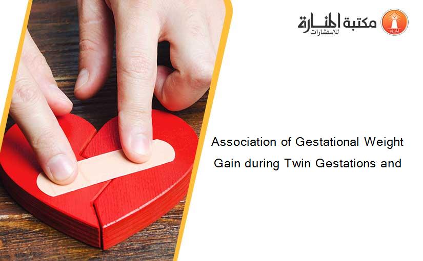 Association of Gestational Weight Gain during Twin Gestations and