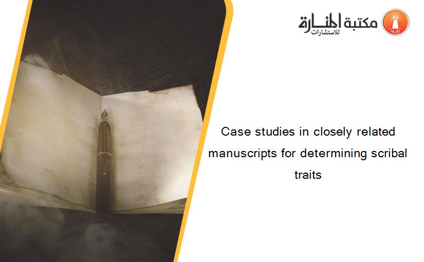 Case studies in closely related manuscripts for determining scribal traits