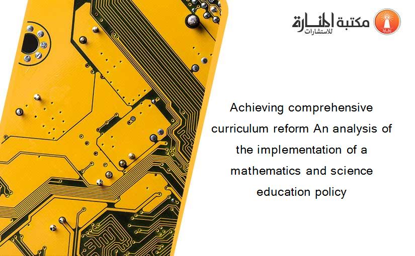 Achieving comprehensive curriculum reform An analysis of the implementation of a mathematics and science education policy