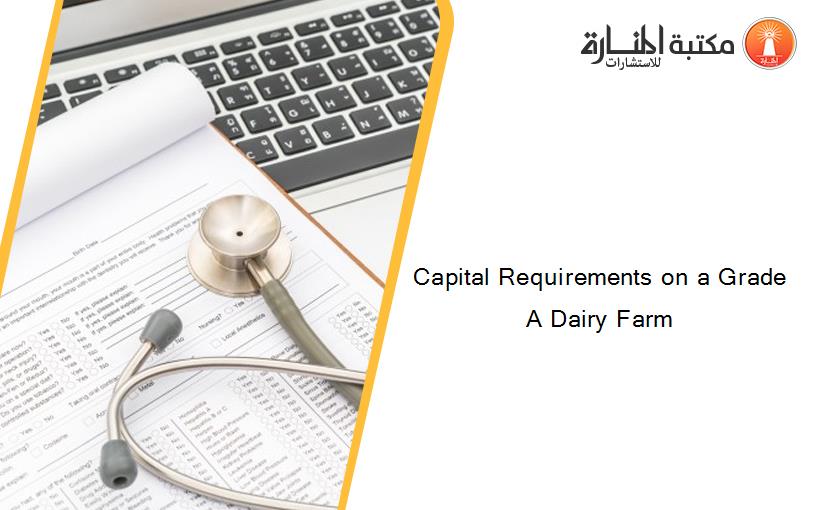 Capital Requirements on a Grade A Dairy Farm