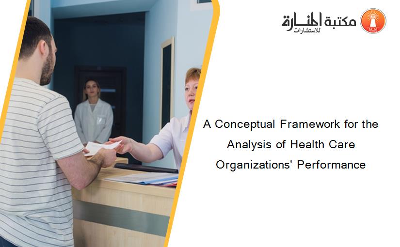 A Conceptual Framework for the Analysis of Health Care Organizations' Performance