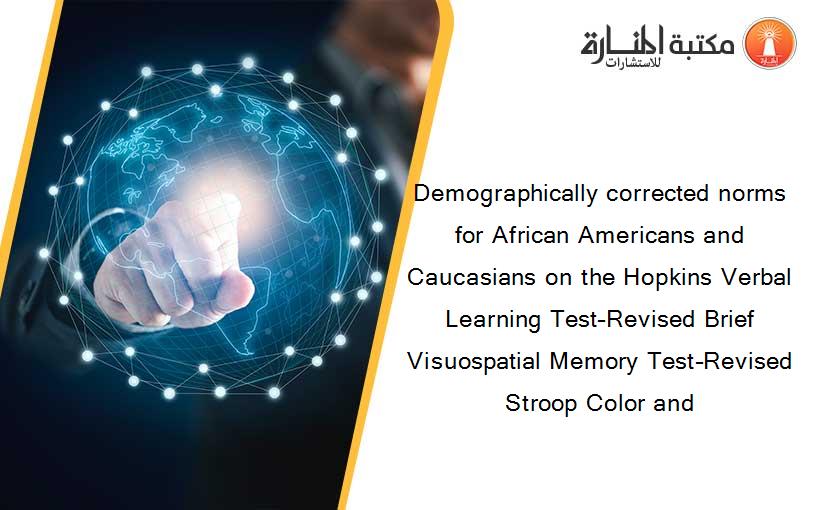 Demographically corrected norms for African Americans and Caucasians on the Hopkins Verbal Learning Test–Revised Brief Visuospatial Memory Test–Revised Stroop Color and 