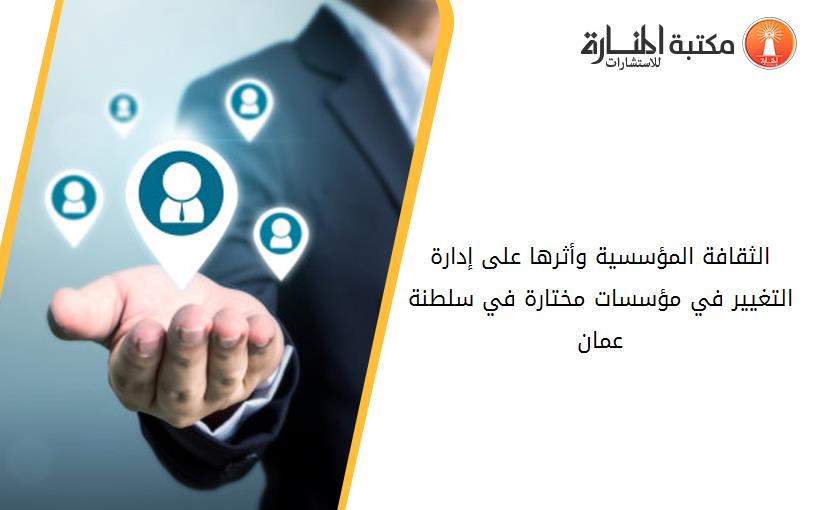 الثقافة المؤسسية وأثرها على إدارة التغيير في مؤسسات مختارة في سلطنة عمان
