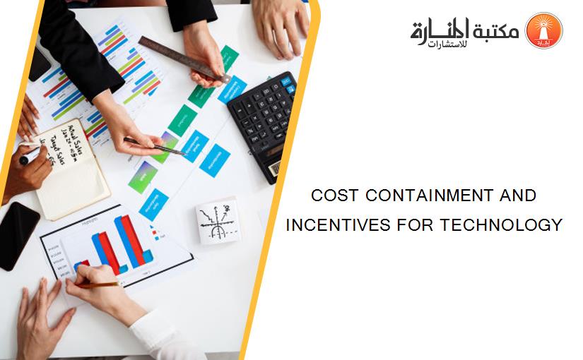 COST CONTAINMENT AND INCENTIVES FOR TECHNOLOGY