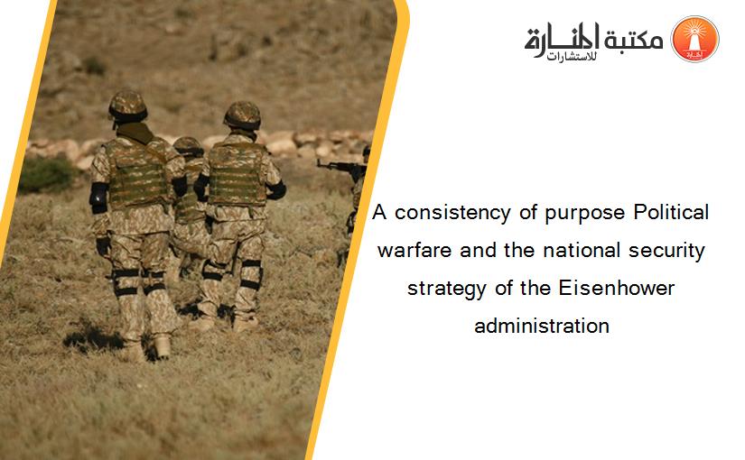 A consistency of purpose Political warfare and the national security strategy of the Eisenhower administration