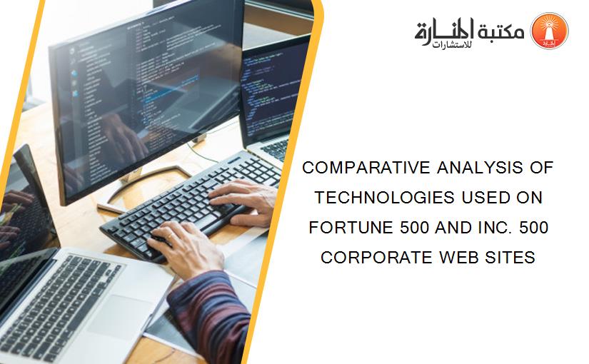 COMPARATIVE ANALYSIS OF TECHNOLOGIES USED ON FORTUNE 500 AND INC. 500 CORPORATE WEB SITES