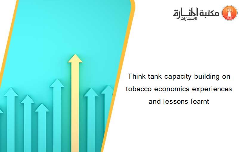 Think tank capacity building on tobacco economics experiences and lessons learnt