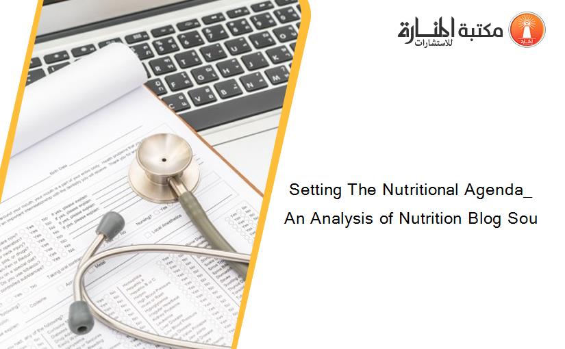 Setting The Nutritional Agenda_ An Analysis of Nutrition Blog Sou