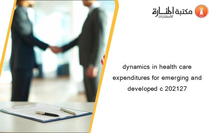 dynamics in health care expenditures for emerging and developed c 202127