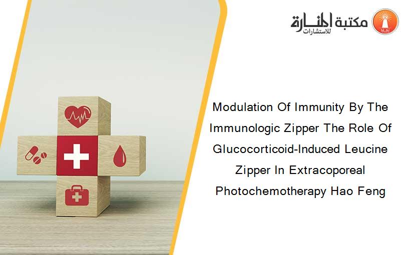 Modulation Of Immunity By The Immunologic Zipper The Role Of Glucocorticoid-Induced Leucine Zipper In Extracoporeal Photochemotherapy Hao Feng