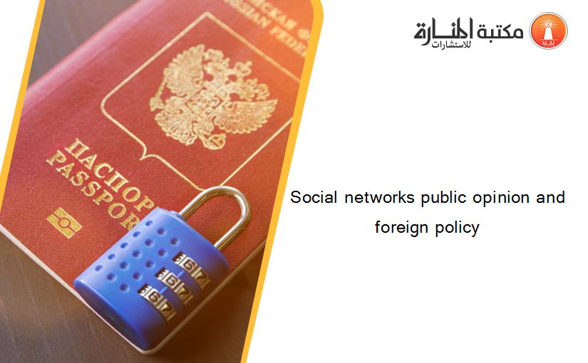 Social networks public opinion and foreign policy