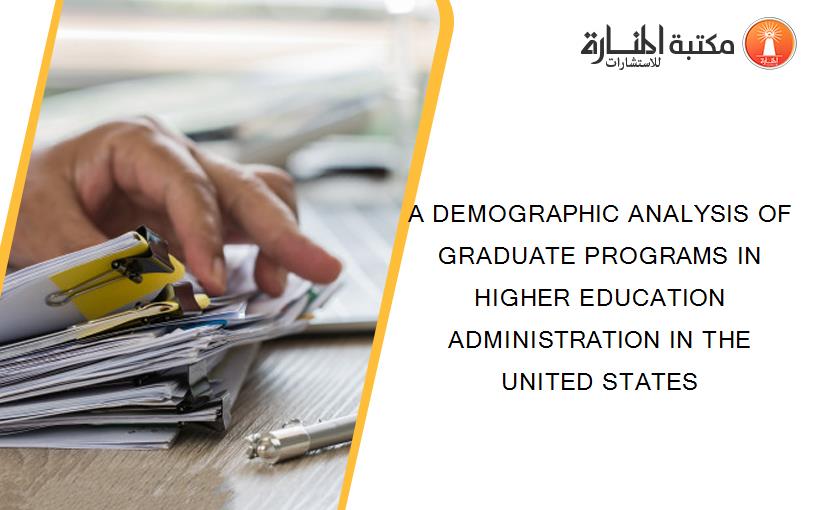 A DEMOGRAPHIC ANALYSIS OF GRADUATE PROGRAMS IN HIGHER EDUCATION ADMINISTRATION IN THE UNITED STATES