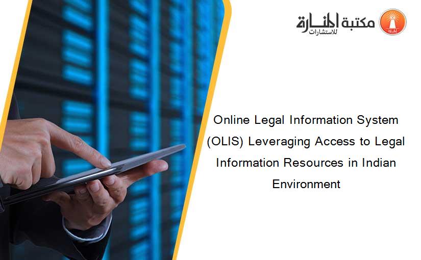 Online Legal Information System (OLIS) Leveraging Access to Legal Information Resources in Indian Environment