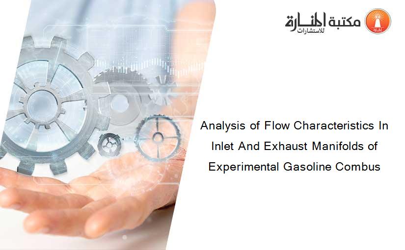 Analysis of Flow Characteristics In Inlet And Exhaust Manifolds of Experimental Gasoline Combus