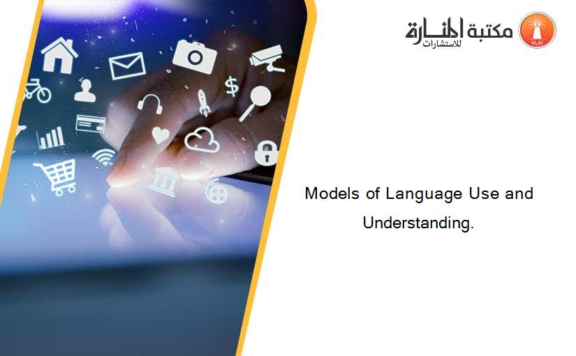 Models of Language Use and Understanding.