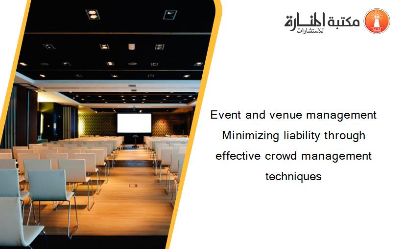 Event and venue management Minimizing liability through effective crowd management techniques‏