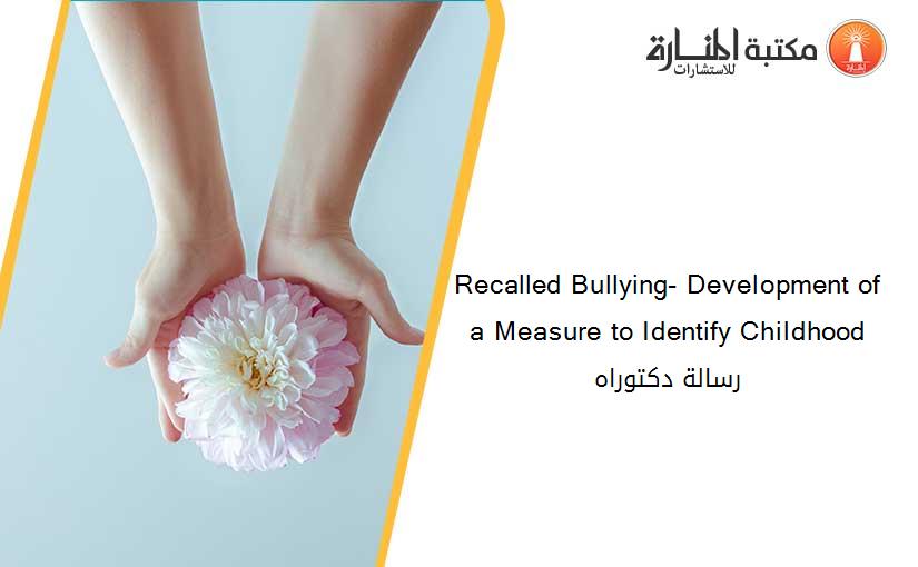 Recalled Bullying- Development of a Measure to Identify Childhood رسالة دكتوراه