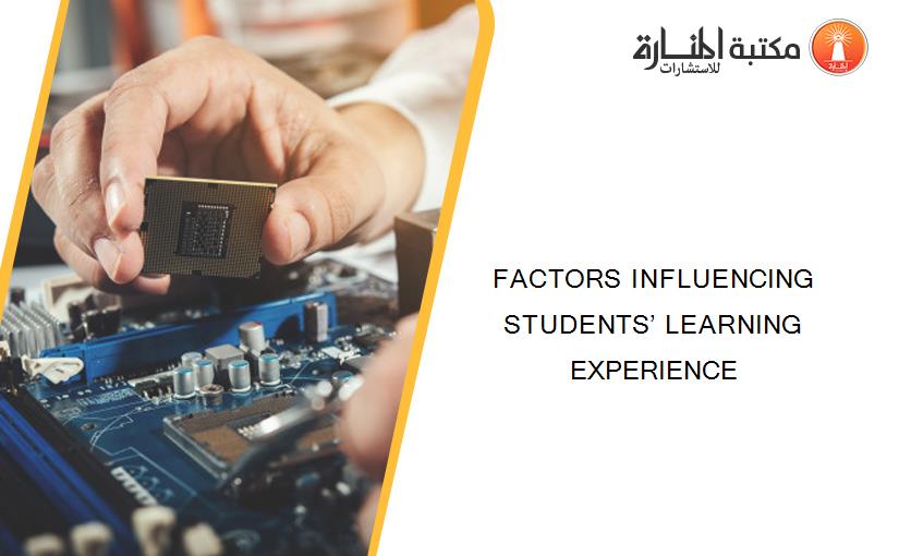 FACTORS INFLUENCING STUDENTS’ LEARNING EXPERIENCE