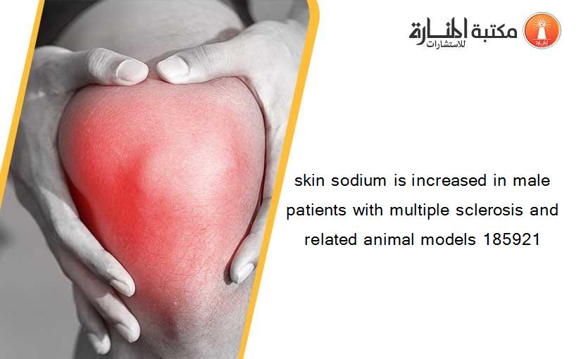 skin sodium is increased in male patients with multiple sclerosis and related animal models 185921