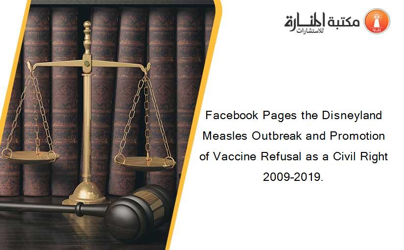 Facebook Pages the Disneyland Measles Outbreak and Promotion of Vaccine Refusal as a Civil Right 2009–2019.