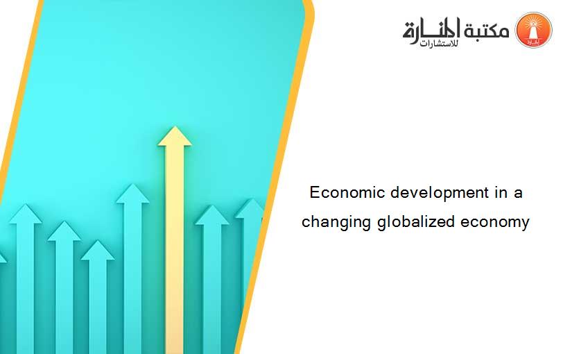 Economic development in a changing globalized economy