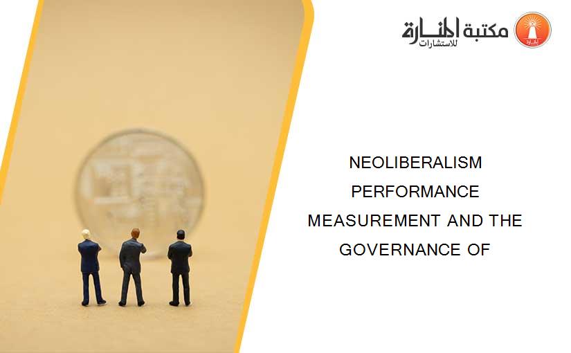 NEOLIBERALISM PERFORMANCE MEASUREMENT AND THE GOVERNANCE OF