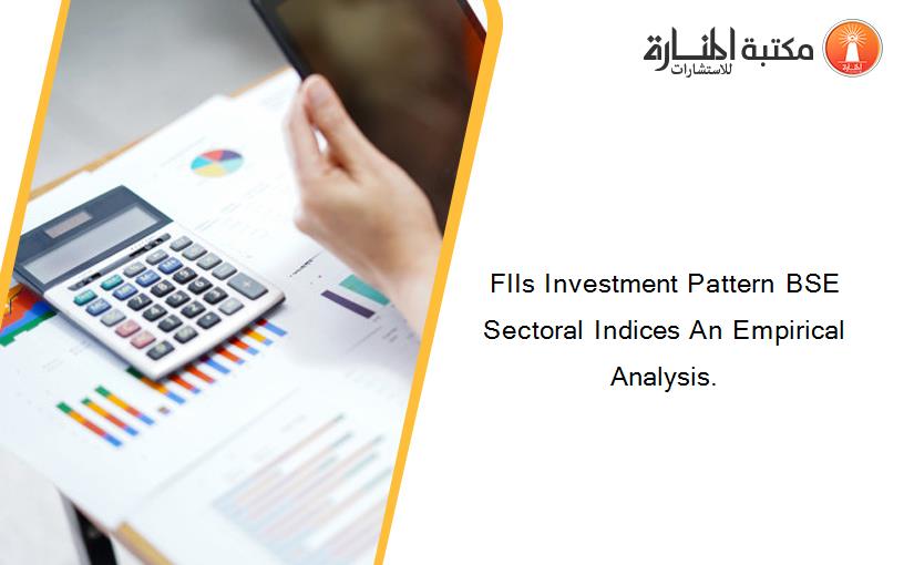 FIIs Investment Pattern BSE Sectoral Indices An Empirical Analysis.