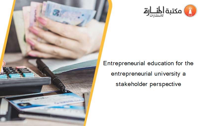 Entrepreneurial education for the entrepreneurial university a stakeholder perspective