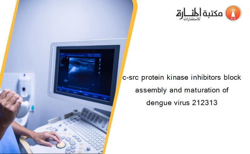 c-src protein kinase inhibitors block assembly and maturation of dengue virus 212313