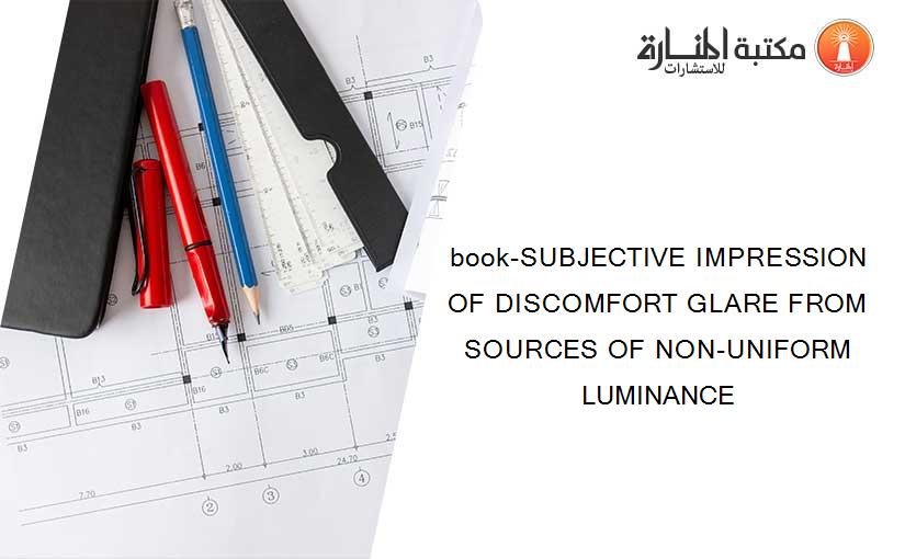 book-SUBJECTIVE IMPRESSION OF DISCOMFORT GLARE FROM SOURCES OF NON-UNIFORM LUMINANCE