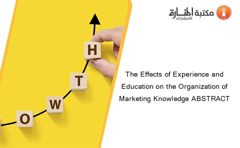 The Effects of Experience and Education on the Organization of Marketing Knowledge ABSTRACT