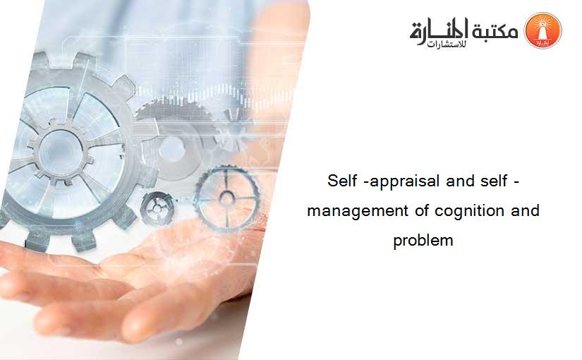 Self -appraisal and self -management of cognition and problem