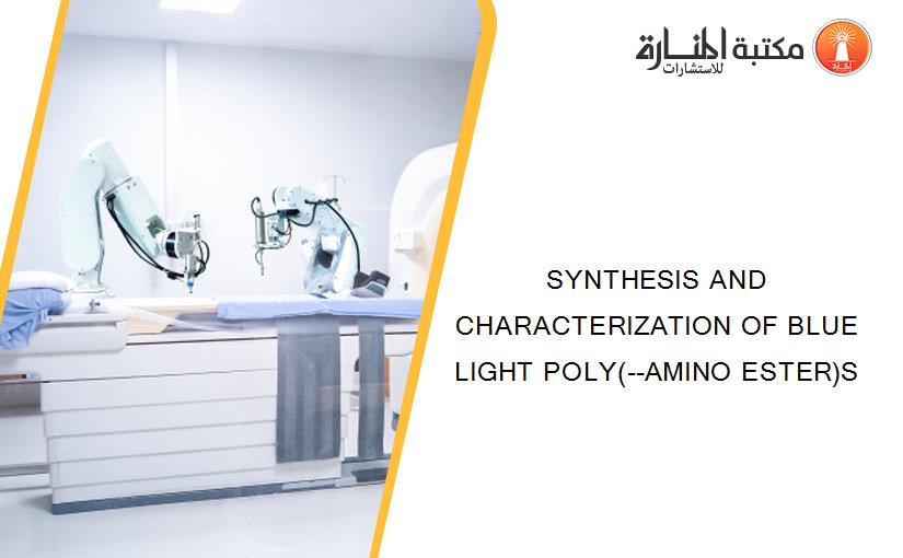 SYNTHESIS AND CHARACTERIZATION OF BLUE LIGHT POLY(--AMINO ESTER)S