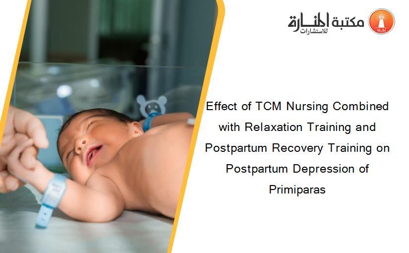 Effect of TCM Nursing Combined with Relaxation Training and Postpartum Recovery Training on Postpartum Depression of Primiparas