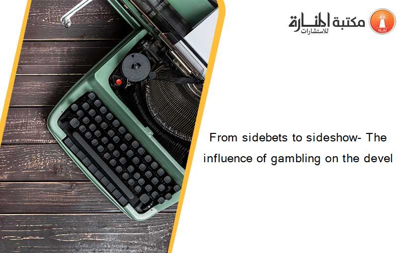 From sidebets to sideshow- The influence of gambling on the devel