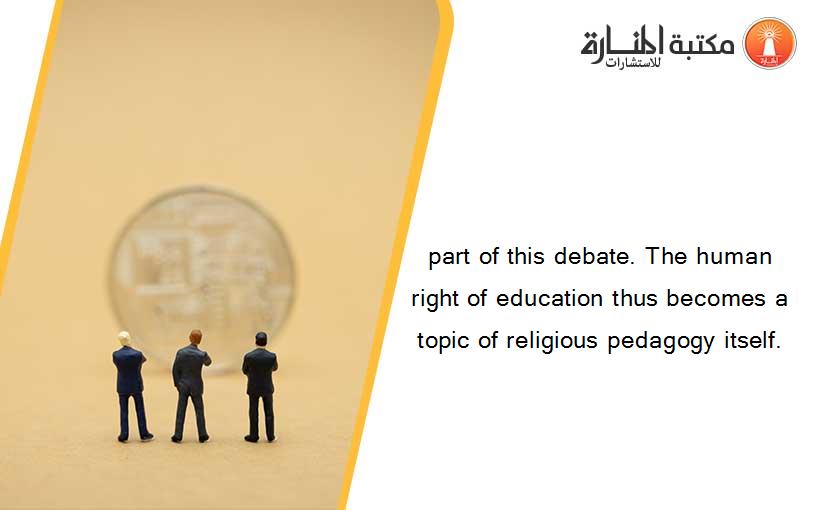 part of this debate. The human right of education thus becomes a topic of religious pedagogy itself.