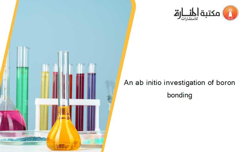 An ab initio investigation of boron bonding