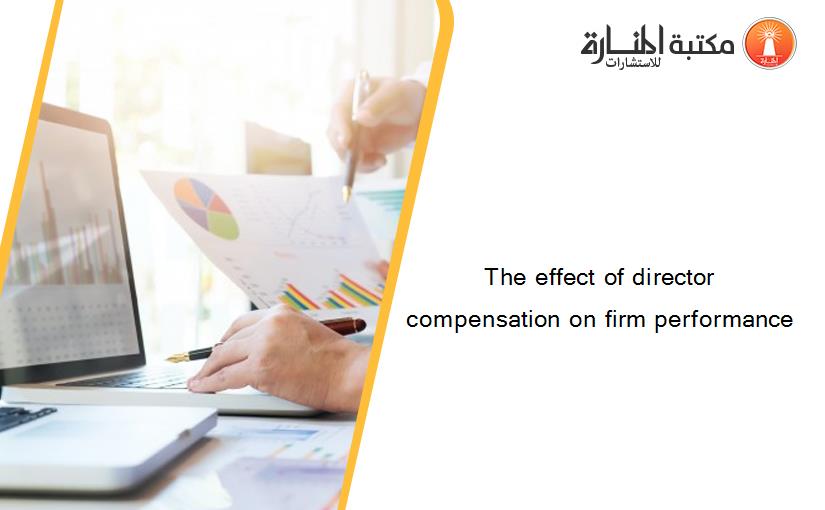 The effect of director compensation on firm performance