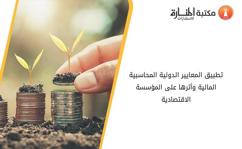 تطبيق المعايير الدولية المحاسبية المالية وأثرها على المؤسسة الاقتصادية