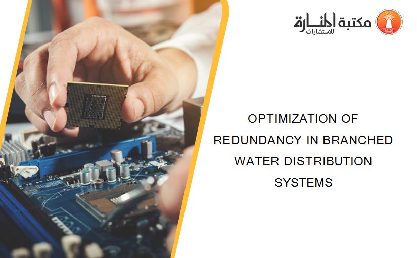 OPTIMIZATION OF REDUNDANCY IN BRANCHED WATER DISTRIBUTION SYSTEMS