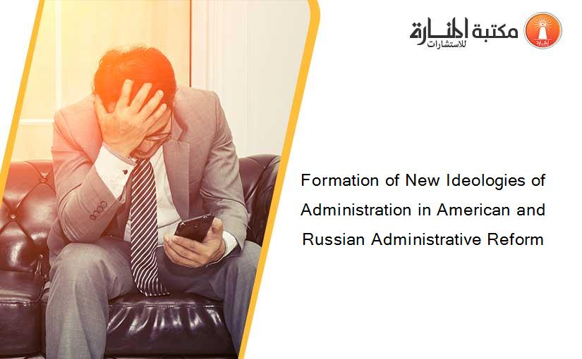 Formation of New Ideologies of Administration in American and Russian Administrative Reform